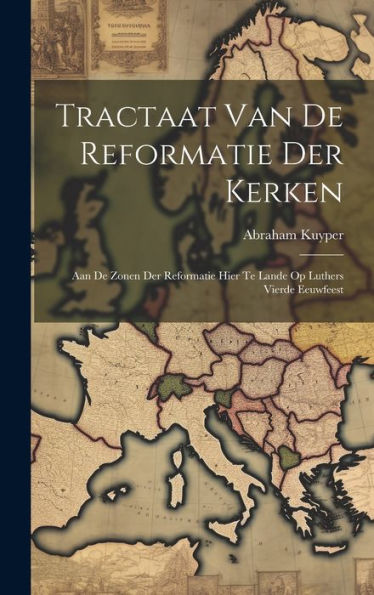 Tractaat Van De Reformatie Der Kerken: Aan De Zonen Der Reformatie Hier Te Lande Op Luthers Vierde Eeuwfeest (Dutch Edition)