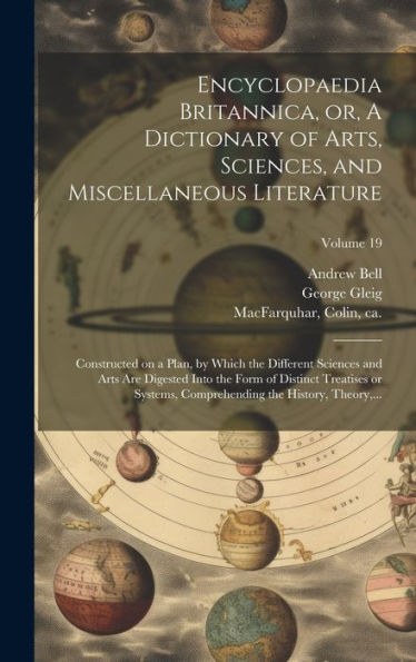 Encyclopaedia Britannica, Or, A Dictionary Of Arts, Sciences, And Miscellaneous Literature: Constructed On A Plan, By Which The Different Sciences And ... The History, Theory, ...; Volume 19