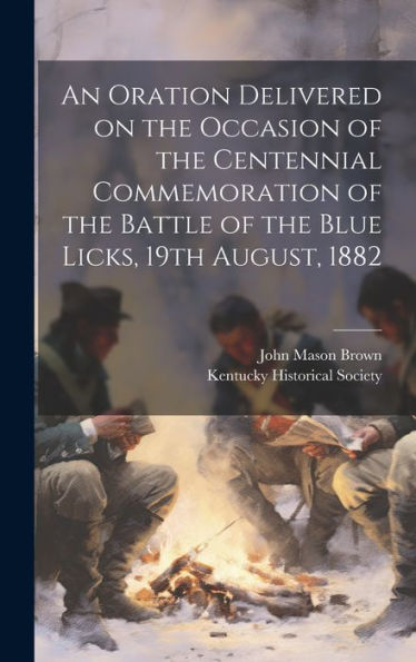 An Oration Delivered On The Occasion Of The Centennial Commemoration Of The Battle Of The Blue Licks, 19Th August, 1882