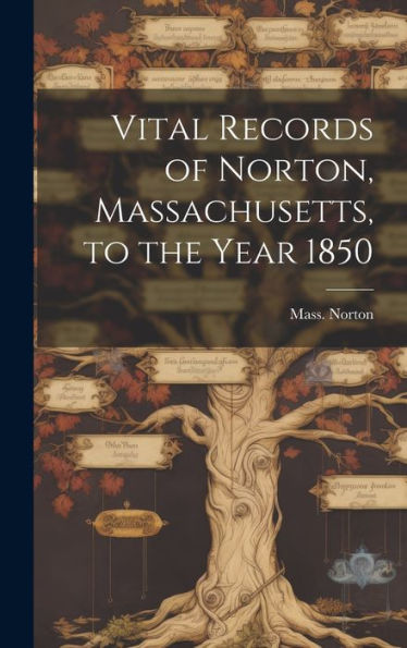 Vital Records Of Norton, Massachusetts, To The Year 1850