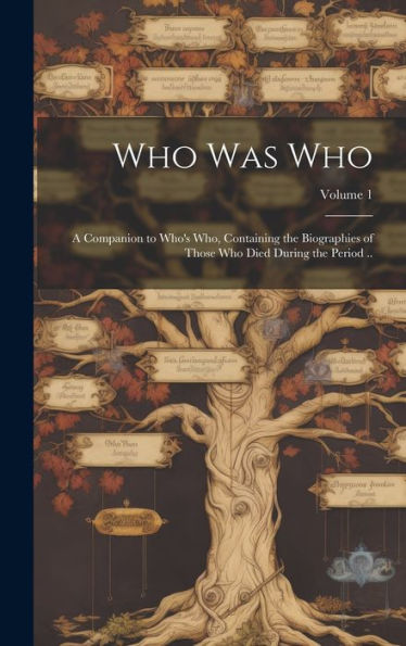 Who Was Who: A Companion To Who's Who, Containing The Biographies Of Those Who Died During The Period ..; Volume 1