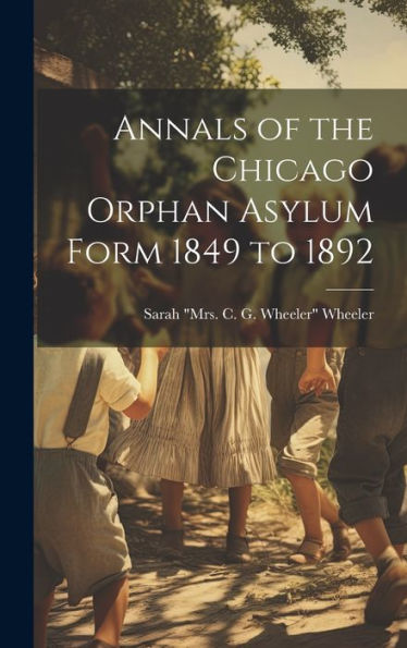 Annals Of The Chicago Orphan Asylum Form 1849 To 1892