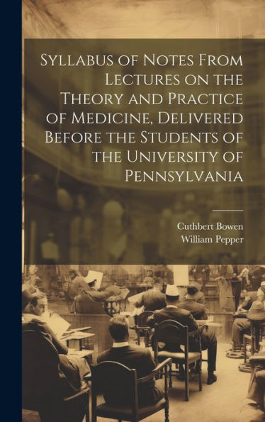 Syllabus Of Notes From Lectures On The Theory And Practice Of Medicine, Delivered Before The Students Of The University Of Pennsylvania