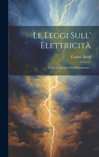 Le Leggi Sull' Elettricita`; Testo--Commenti Ed Illustrazioni .. (Italian Edition)