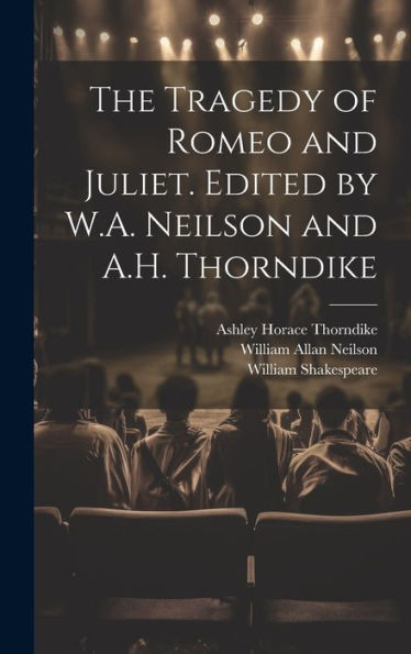 The Tragedy Of Romeo And Juliet. Edited By W.A. Neilson And A.H. Thorndike