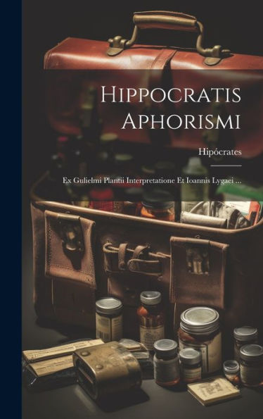 Hippocratis Aphorismi: Ex Gulielmi Plantii Interpretatione Et Ioannis Lygaei ...
