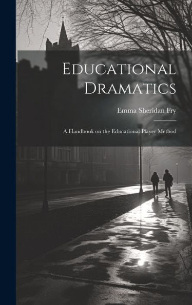 Educational Dramatics; A Handbook On The Educational Player Method