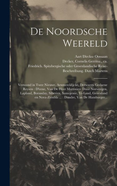 De Noordsche Weereld: Vertoond In Twee Nieuwe, Aenmercklijcke, Derwaerts Gedaene Reysen: D'Eene, Van De Heer Martiniere Door Norweegen, Lapland, ... Dandre, Van De Hamburger... (Dutch Edition)