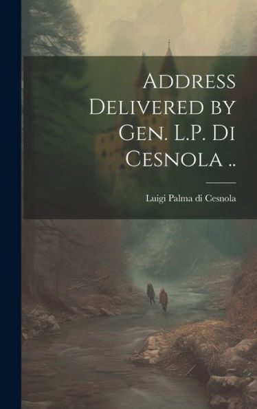 Address Delivered By Gen. L.P. Di Cesnola ..