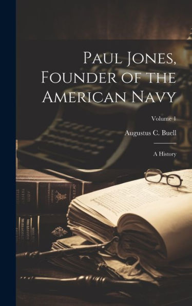 Paul Jones, Founder Of The American Navy; A History; Volume 1