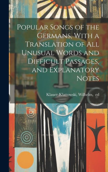 Popular Songs Of The Germans, With A Translation Of All Unusual Words And Difficult Passages, And Explanatory Notes