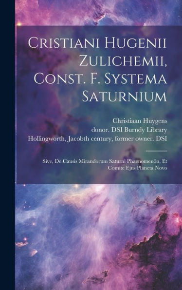 Cristiani Hugenii Zulichemii, Const. F. Systema Saturnium: Sive, De Causis Mirandorum Saturni Phaenomenôn, Et Comite Ejus Planeta Novo (Latin Edition)