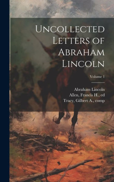 Uncollected Letters Of Abraham Lincoln; Volume 1