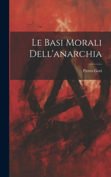 Le Basi Morali Dell'Anarchia (Italian Edition)
