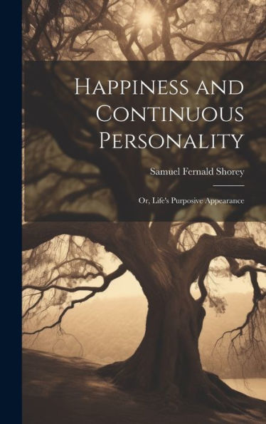 Happiness And Continuous Personality; Or, Life's Purposive Appearance