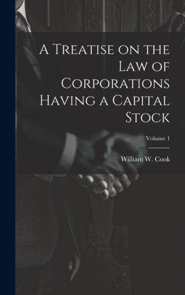 A Treatise On The Law Of Corporations Having A Capital Stock; Volume 1