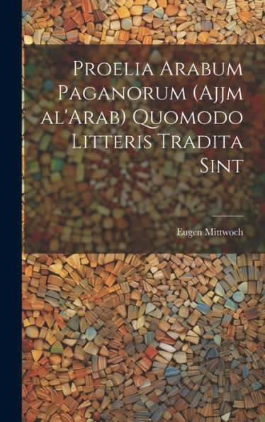 Proelia Arabum Paganorum (Ajjm Al'Arab) Quomodo Litteris Tradita Sint (Latin Edition)