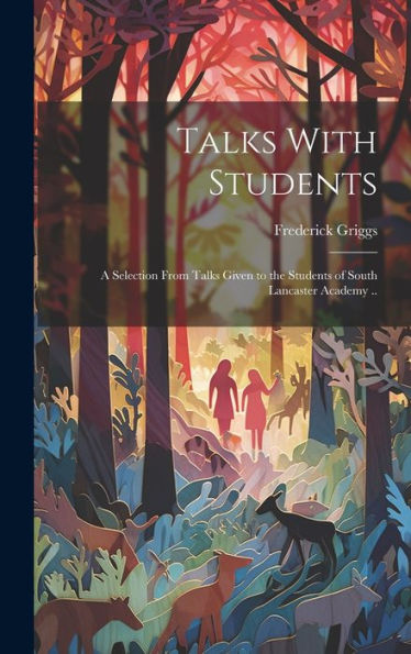 Talks With Students; A Selection From Talks Given To The Students Of South Lancaster Academy ..