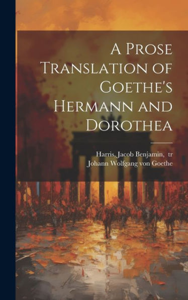 A Prose Translation Of Goethe's Hermann And Dorothea