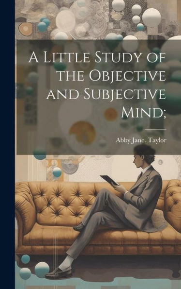 A Little Study Of The Objective And Subjective Mind;