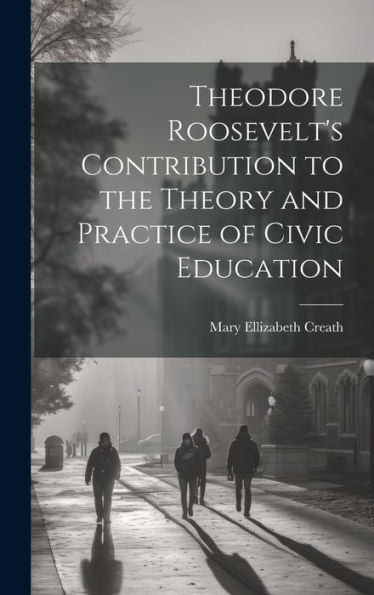 Theodore Roosevelt's Contribution To The Theory And Practice Of Civic Education
