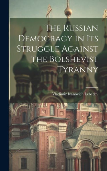 The Russian Democracy In Its Struggle Against The Bolshevist Tyranny