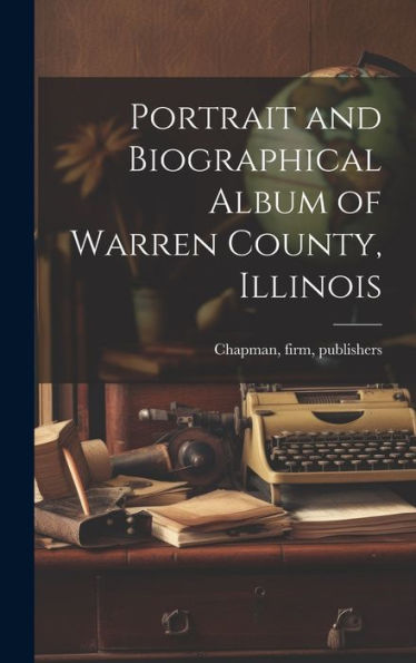 Portrait And Biographical Album Of Warren County, Illinois