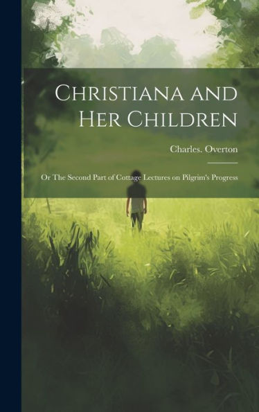 Christiana And Her Children: Or The Second Part Of Cottage Lectures On Pilgrim's Progress