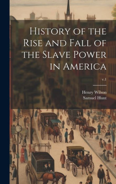 History Of The Rise And Fall Of The Slave Power In America; V.1