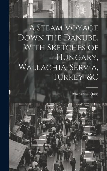 A Steam Voyage Down The Danube. With Sketches Of Hungary, Wallachia, Servia, Turkey, &C