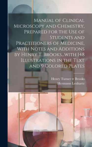 Manual Of Clinical Microscopy And Chemistry, Prepared For The Use Of Students And Practitioners Of Medicine, With Notes And Additions By Henry T. ... In The Text And 9 Colored Plates