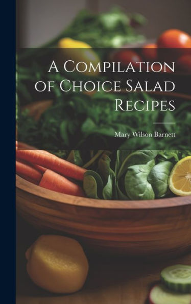 A Compilation Of Choice Salad Recipes