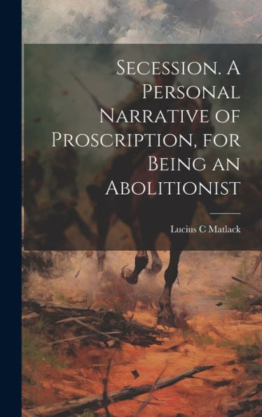 Secession. A Personal Narrative Of Proscription, For Being An Abolitionist