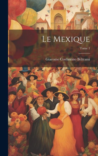 Le Mexique; Tome 1 (French Edition)