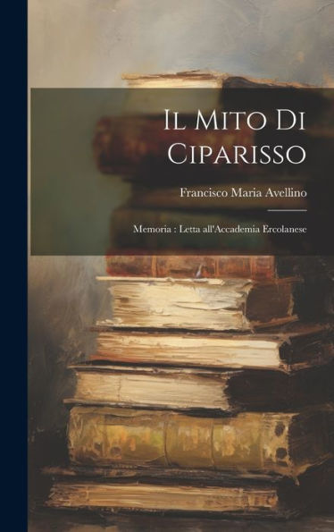 Il Mito Di Ciparisso: Memoria: Letta All'Accademia Ercolanese (Italian Edition)