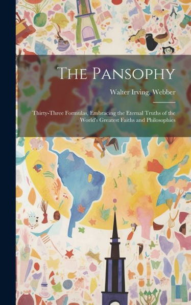 The Pansophy; Thirty-Three Formulas, Embracing The Eternal Truths Of The World's Greatest Faiths And Philosophies
