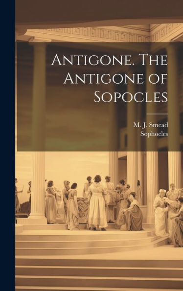 Antigone. The Antigone Of Sopocles