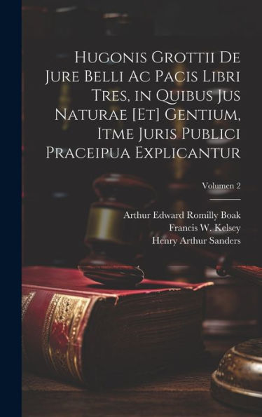 Hugonis Grottii De Jure Belli Ac Pacis Libri Tres, In Quibus Jus Naturae [Et] Gentium, Itme Juris Publici Praceipua Explicantur; Volumen 2 (Latin Edition)