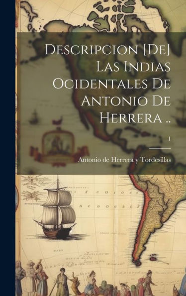 Descripcion [De] Las Indias Ocidentales De Antonio De Herrera ..; 1 (Spanish Edition)