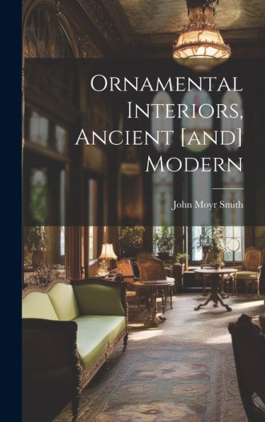 Ornamental Interiors, Ancient [And] Modern