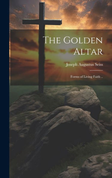 The Golden Altar; Forms Of Living Faith ..