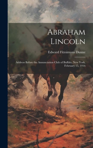 Abraham Lincoln: Address Before The Annunciation Club Of Buffalo, New York, February 15, 1916