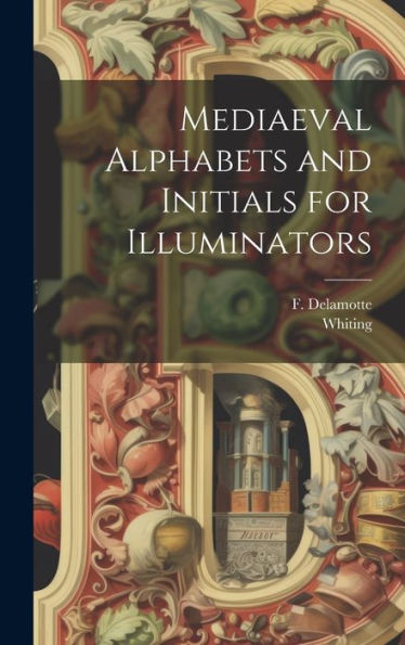 Mediaeval Alphabets And Initials For Illuminators