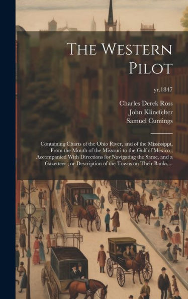 The Western Pilot: Containing Charts Of The Ohio River, And Of The Mississippi, From The Mouth Of The Missouri To The Gulf Of Mexico; Accompanied With ... Of The Towns On Their Banks, ...; Yr.1847