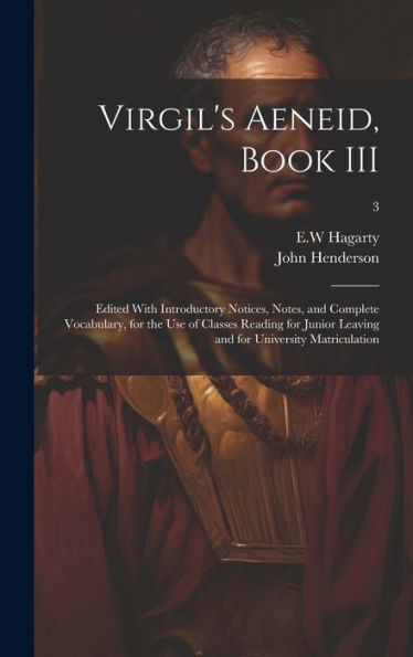 Virgil's Aeneid, Book Iii: Edited With Introductory Notices, Notes, And Complete Vocabulary, For The Use Of Classes Reading For Junior Leaving And For University Matriculation; 3
