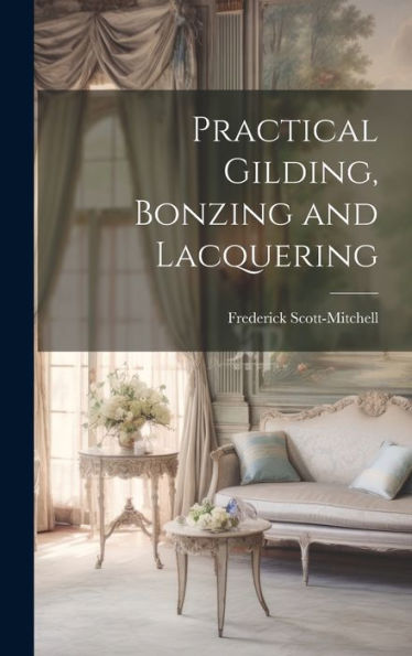 Practical Gilding, Bonzing And Lacquering