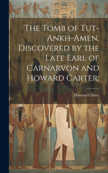 The Tomb Of Tut-Ankh-Amen, Discovered By The Late Earl Of Carnarvon And Howard Carter;