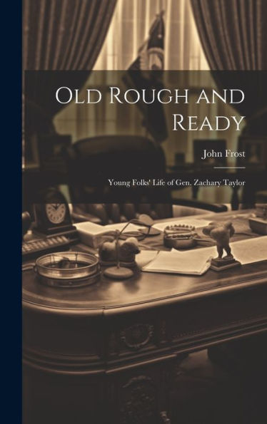 Old Rough And Ready; Young Folks' Life Of Gen. Zachary Taylor