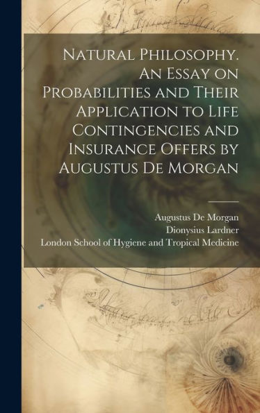 Natural Philosophy. An Essay On Probabilities And Their Application To Life Contingencies And Insurance Offers By Augustus De Morgan