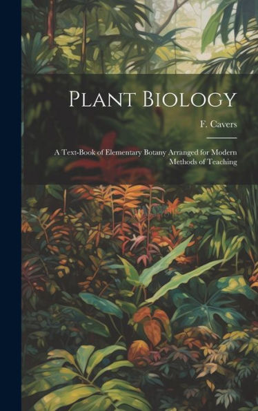 Plant Biology: A Text-Book Of Elementary Botany Arranged For Modern Methods Of Teaching
